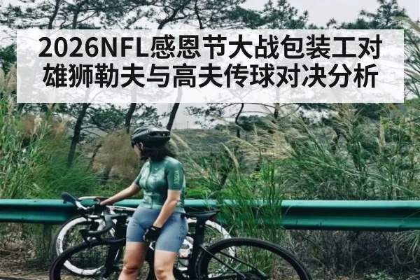 2026NFL感恩节大战包装工对雄狮勒夫与高夫传球对决分析